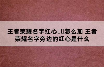 王者荣耀名字红心♥️怎么加 王者荣耀名字旁边的红心是什么